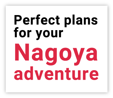 Perfect plans for your Nagoya adventure