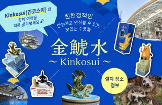 Kinkosui와 함께 여행을 더욱 즐겨보세요♪ Kinkosui 설치 장소 정보