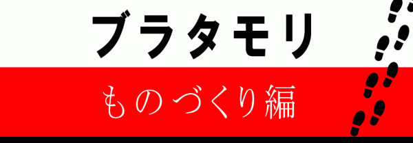 ブラタモリ　モノづくり編