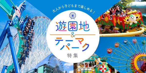 大人から子どもまで楽しめる！遊園地＆テーマパーク特集